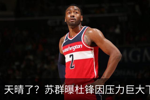 天晴了？苏群曝杜锋因压力巨大下课，5人或在广东队重新焕发生机