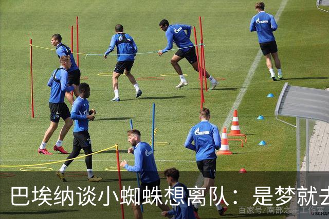 巴埃纳谈小蜘蛛想离队：是梦就去追，但如果球队不卖他也得接受