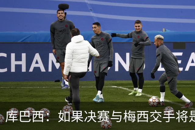 库巴西：如果决赛与梅西交手将是梦想成真 阿尔瓦雷斯确实很难防